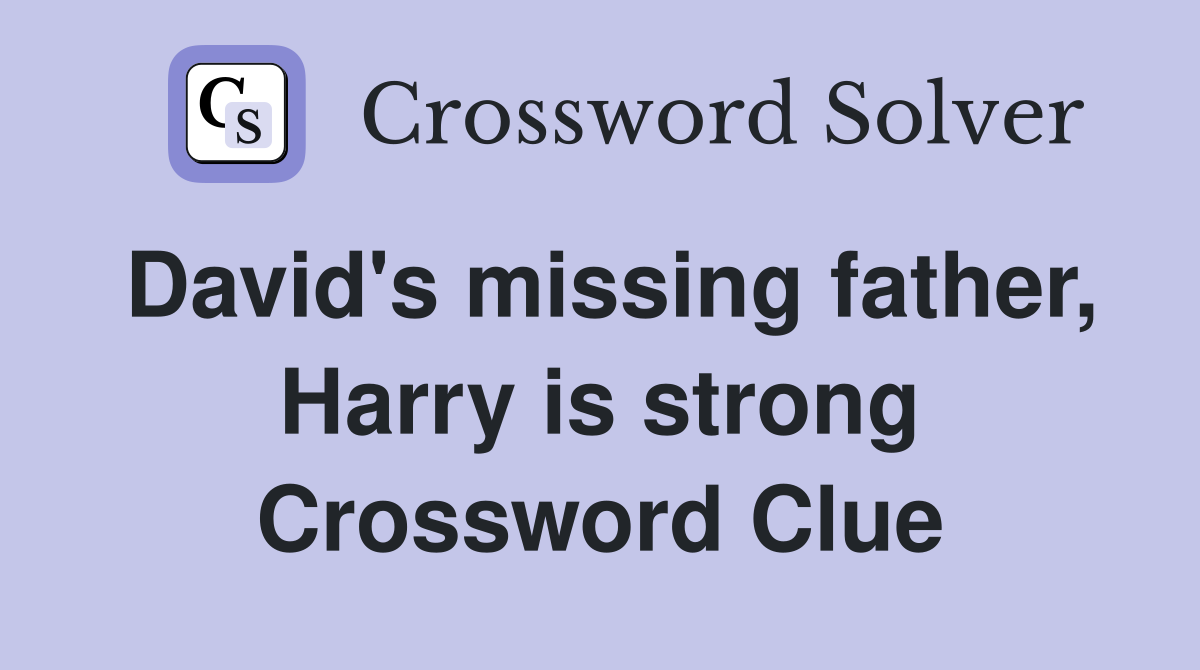 David's missing father, Harry is strong Crossword Clue Answers